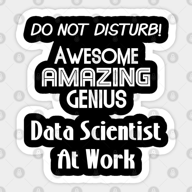 Do Not Disturb Awesome Amazing Genius | Data Scientist At Work Logo White Sticker by aRtVerse